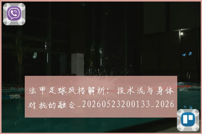 法甲足球风格解析:技术流与身体对抗的融合_20260523200133_20260609233403