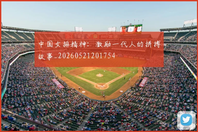 中国女排精神:激励一代人的拼搏故事_20260521201754