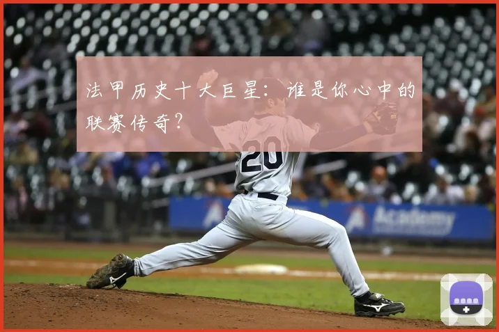 法甲历史十大巨星:谁是你心中的联赛传奇?